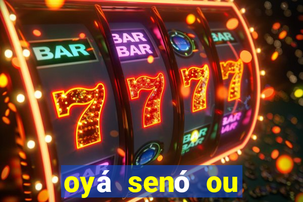 oyá senó ou sinsirá características