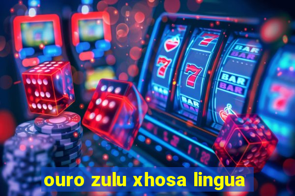 ouro zulu xhosa lingua