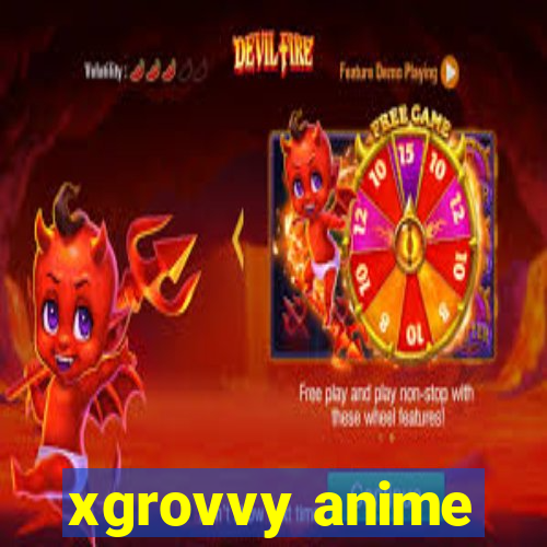 xgrovvy anime
