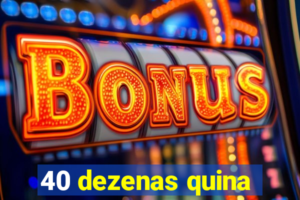 40 dezenas quina