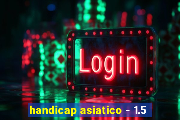 handicap asiatico - 1.5