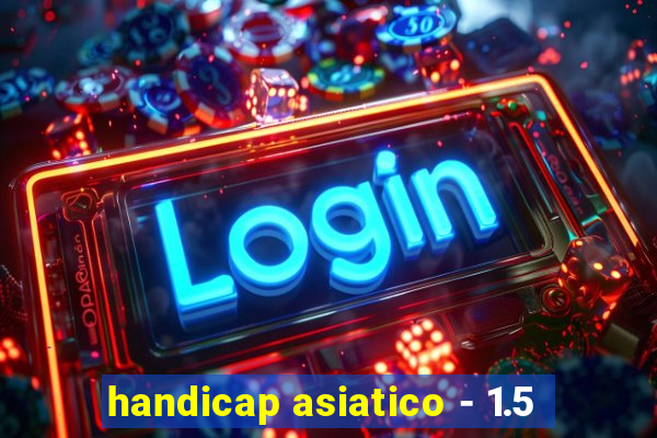 handicap asiatico - 1.5