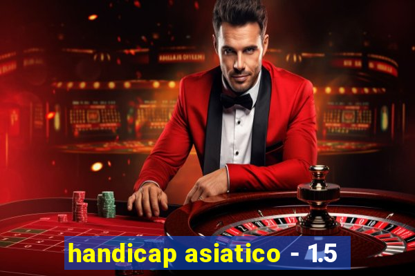 handicap asiatico - 1.5