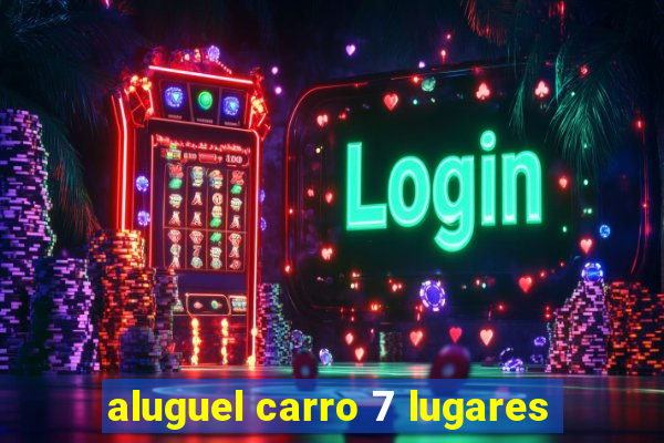 aluguel carro 7 lugares