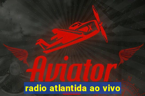 radio atlantida ao vivo