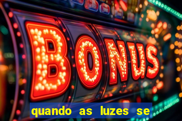 quando as luzes se apagam rede canais