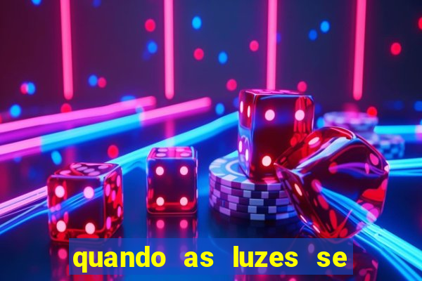 quando as luzes se apagam rede canais