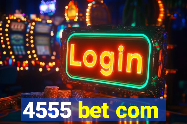 4555 bet com