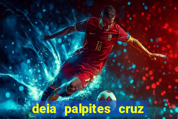 deia palpites cruz do dia