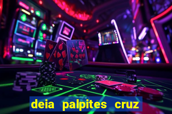 deia palpites cruz do dia