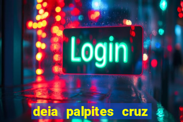 deia palpites cruz do dia