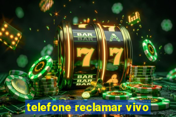 telefone reclamar vivo