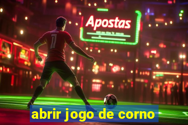abrir jogo de corno