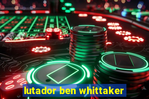 lutador ben whittaker