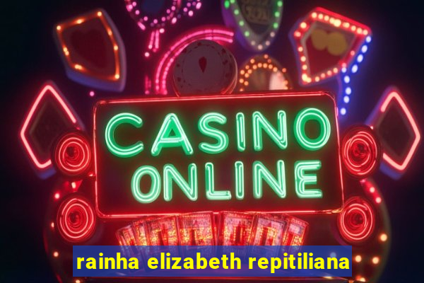 rainha elizabeth repitiliana
