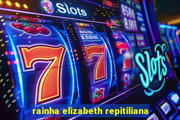 rainha elizabeth repitiliana
