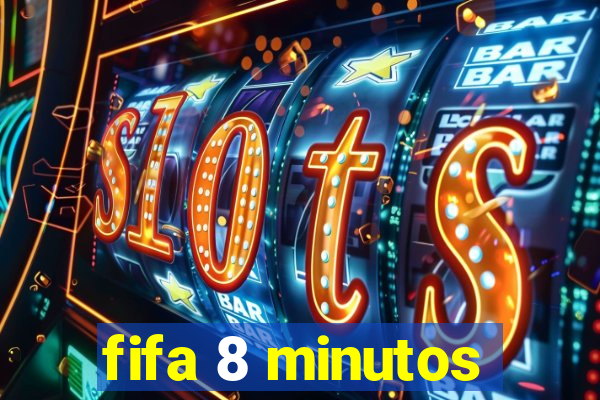 fifa 8 minutos