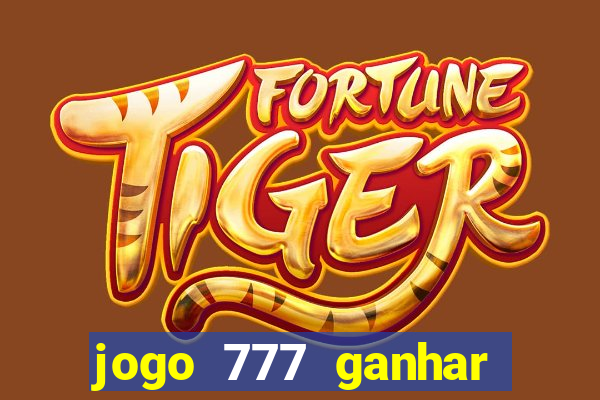 jogo 777 ganhar dinheiro de verdade