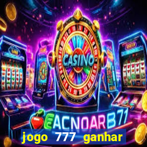 jogo 777 ganhar dinheiro de verdade