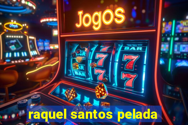 raquel santos pelada