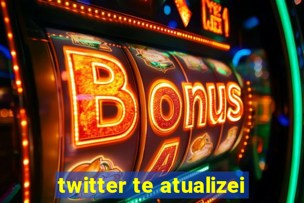twitter te atualizei