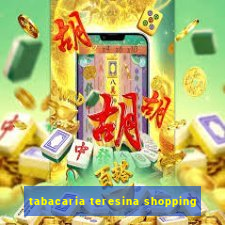 tabacaria teresina shopping