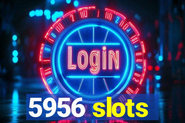 5956 slots