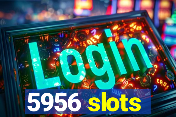 5956 slots
