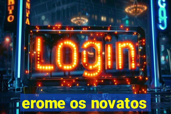 erome os novatos