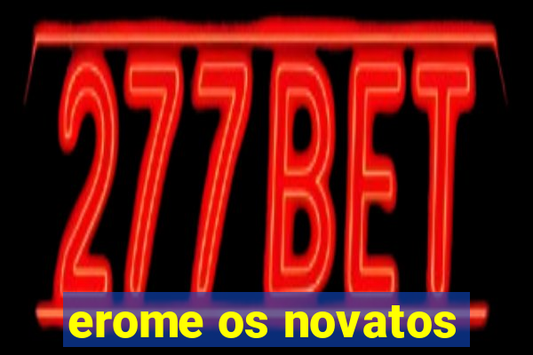 erome os novatos