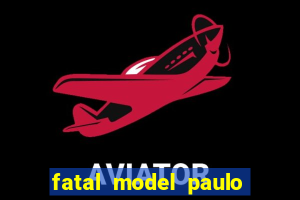 fatal model paulo afonso bahia