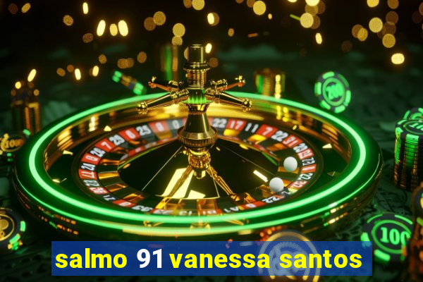 salmo 91 vanessa santos