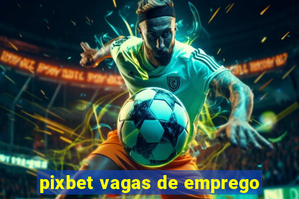 pixbet vagas de emprego