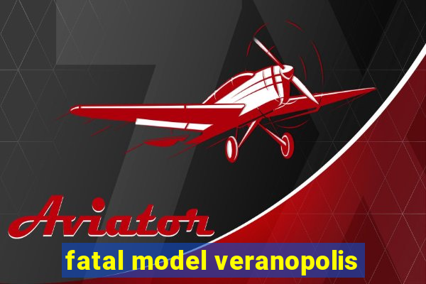 fatal model veranopolis