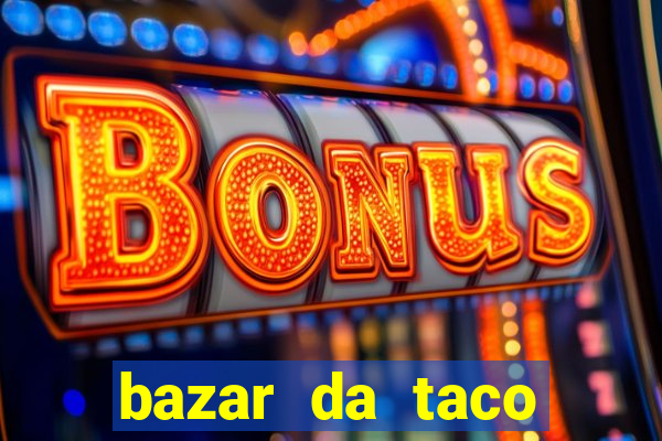 bazar da taco agendamento online