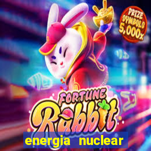 energia nuclear vantagens e desvantagens