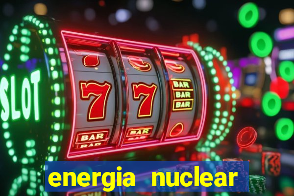energia nuclear vantagens e desvantagens