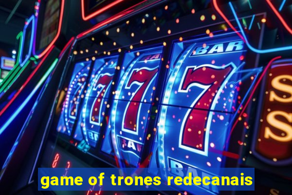 game of trones redecanais