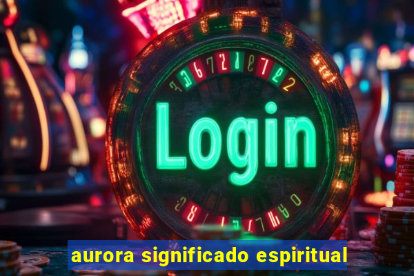 aurora significado espiritual