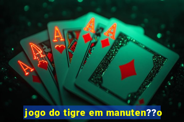 jogo do tigre em manuten??o