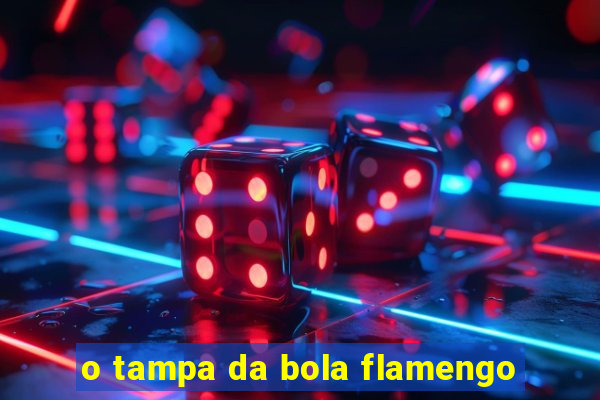 o tampa da bola flamengo