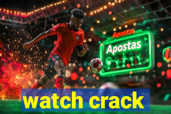 watch crack