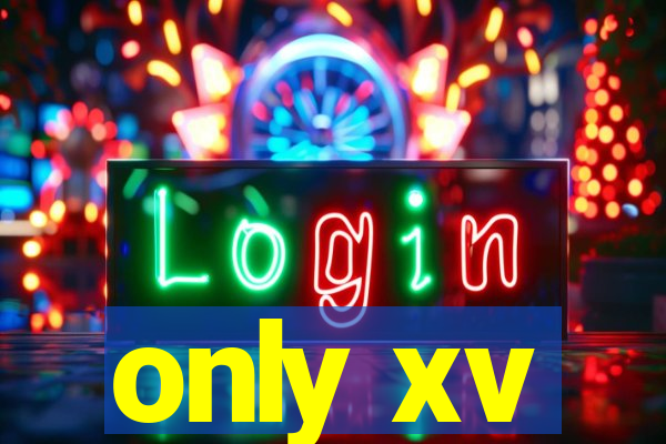 only xv