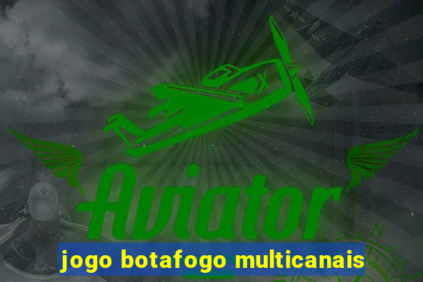 jogo botafogo multicanais