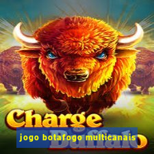 jogo botafogo multicanais