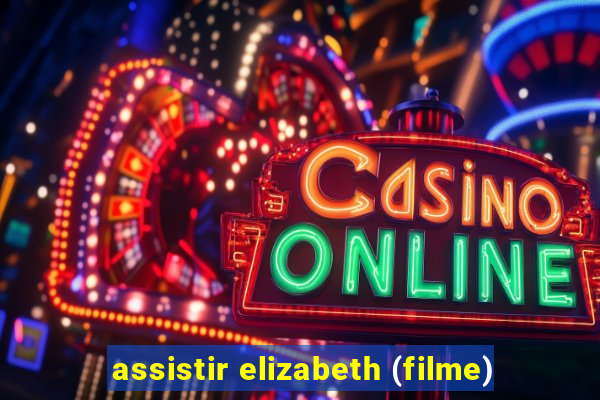 assistir elizabeth (filme)