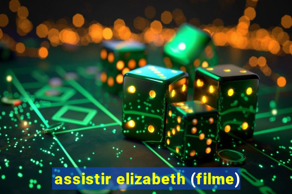 assistir elizabeth (filme)