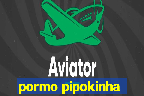 pormo pipokinha