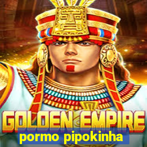 pormo pipokinha
