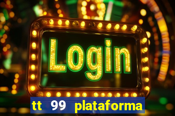 tt 99 plataforma de jogos
